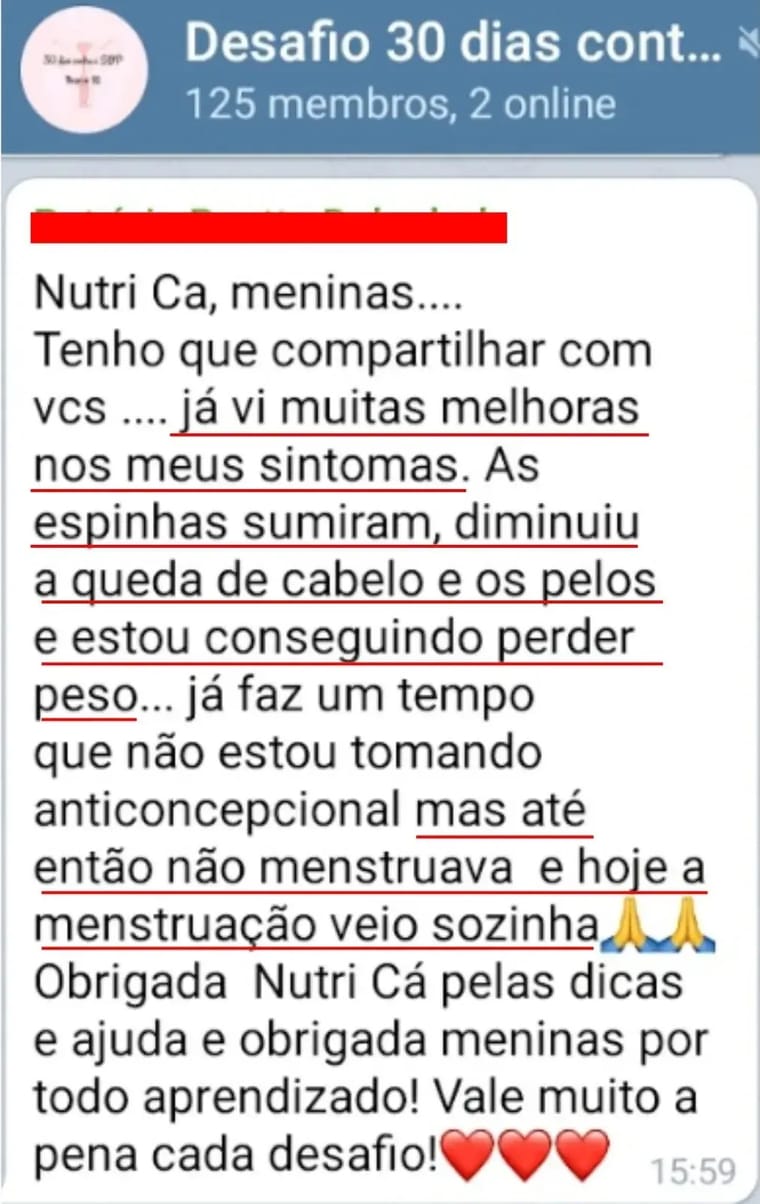 Print de mensagem de aluna: Já vi muitas melhoras nos meus sintomas. As espinhas sumiram, diminuiu a queda de cabelo e os pelos. Já faz um tempo que não estou tomando anticoncepcional, mas até então não menstruava, e hoje a menstruação veio sozinha. Obrigada pelas dicas e pela ajuda.